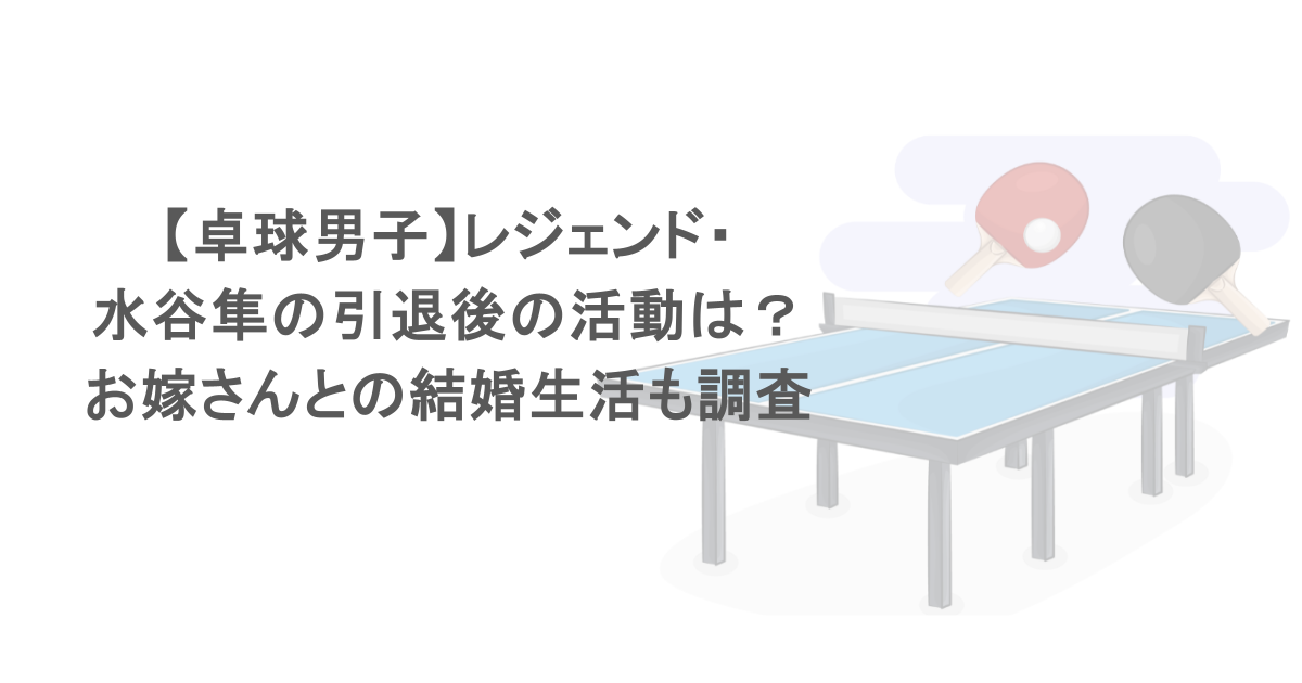 【卓球男子】レジェンド・水谷隼の引退後の活動は？お嫁さんとの結婚生活も調査