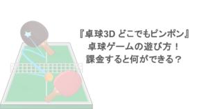 『卓球3D どこでもピンポン』卓球ゲームの遊び方！課金すると何ができる？
