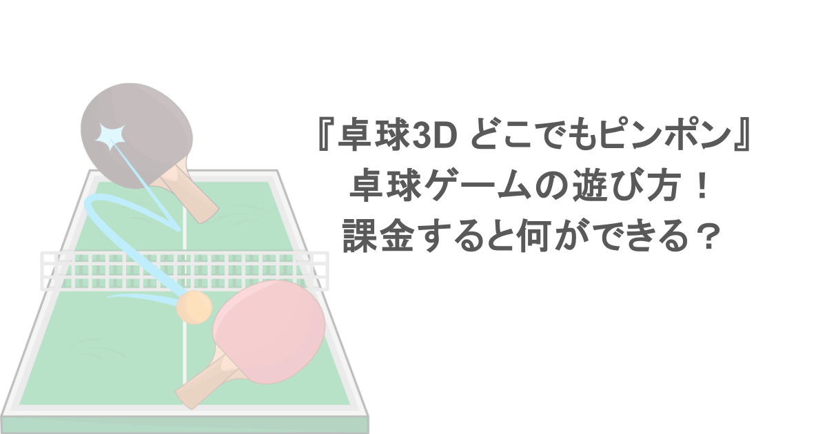 『卓球3D どこでもピンポン』卓球ゲームの遊び方！課金すると何ができる？