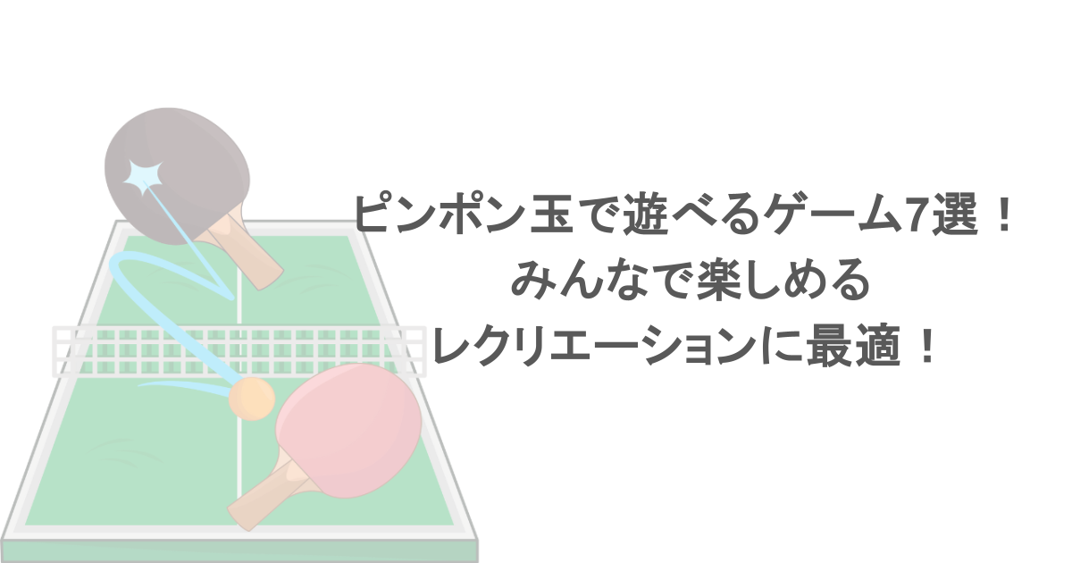 ピンポン玉で遊べるゲーム7選！みんなで楽しめるレクリエーションに最適！