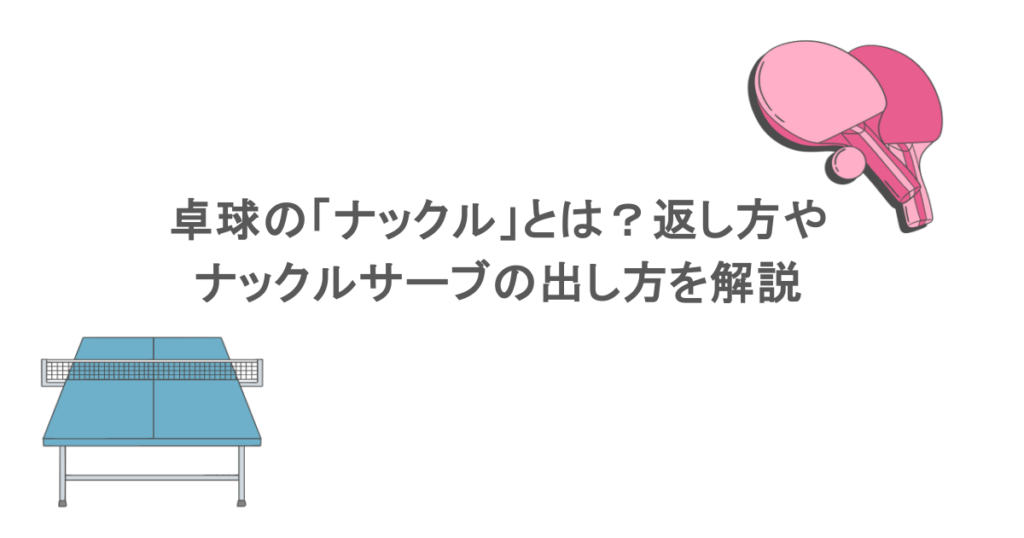 卓球の「ナックル」とは？返し方やナックルサーブの出し方を解説
