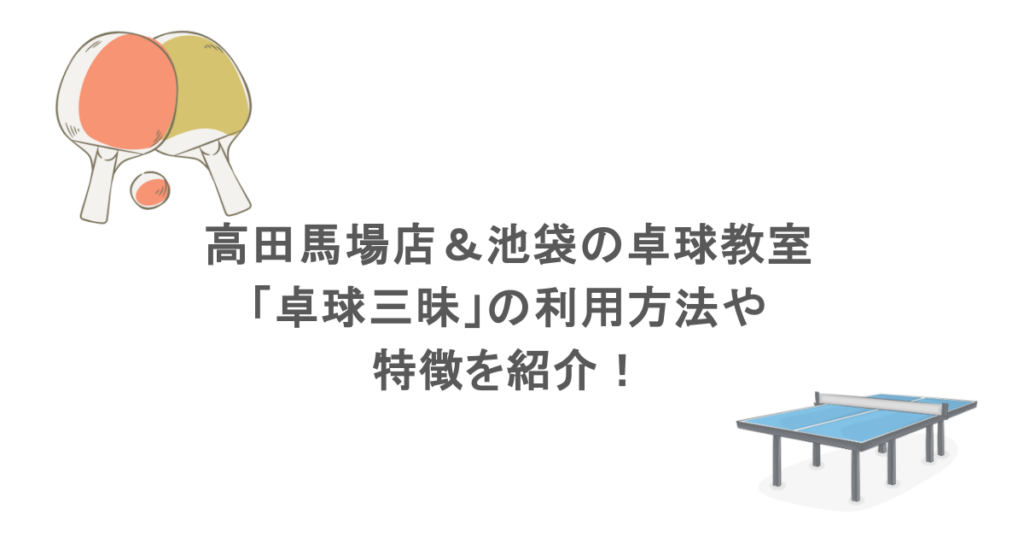 高田馬場店&池袋の卓球教室「卓球三昧」の利用方法や特徴を紹介!