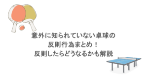 意外に知られていない卓球の反則行為まとめ!反則したらどうなるかも解説